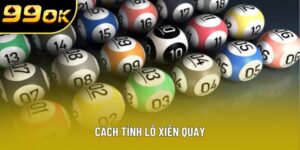 Cách Tính Lô Xiên Quay Cực Chuẩn Xác Tại 99OK Năm 2025