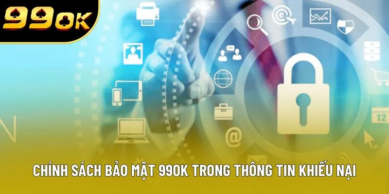 Chính sách bảo mật 99OK trong thông tin khiếu nại