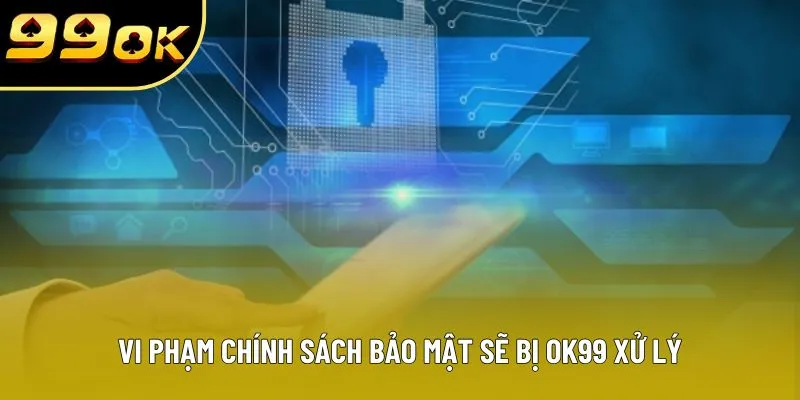 Vi phạm chính sách bảo mật sẽ bị OK99 xử lý