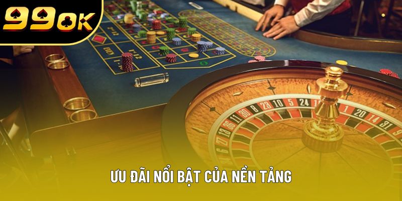 Ưu đãi nổi bật của nền tảng Ưu đãi nổi bật của nền tảng