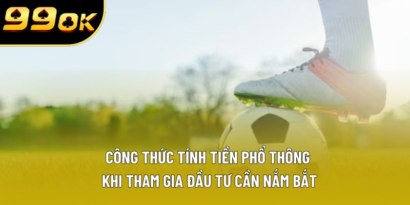 Công thức tính tiền phổ thông khi tham gia đầu tư cần nắm bắt