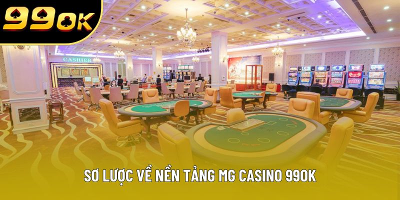 Sơ lược về nền tảng MG casino 99OK