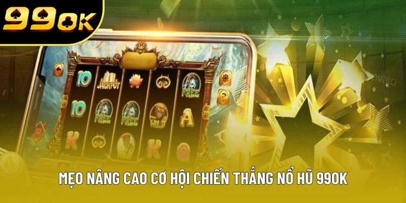 Mẹo nâng cao cơ hội chiến thắng nổ hũ 99OK