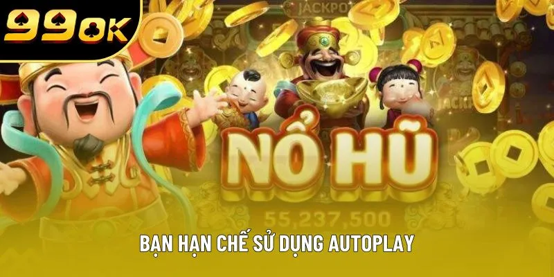 Bạn hạn chế sử dụng autoplay